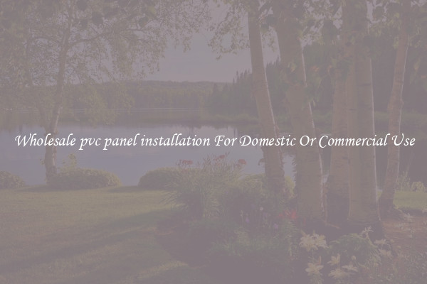 Wholesale pvc panel installation For Domestic Or Commercial Use