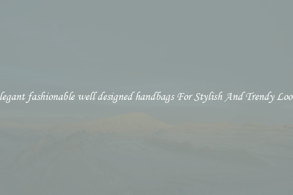 Elegant fashionable well designed handbags For Stylish And Trendy Looks