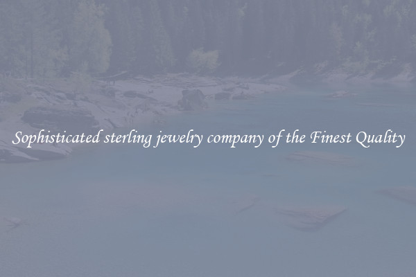 Sophisticated sterling jewelry company of the Finest Quality