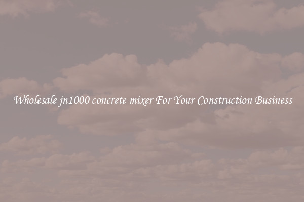 Wholesale jn1000 concrete mixer For Your Construction Business