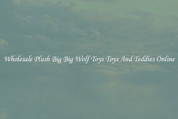 Wholesale Plush Big Big Wolf Toys Toys And Teddies Online