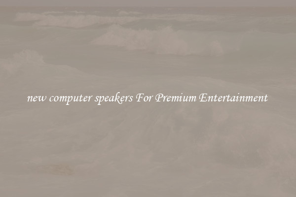 new computer speakers For Premium Entertainment 