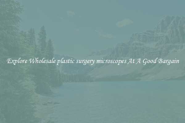 Explore Wholesale plastic surgery microscopes At A Good Bargain
