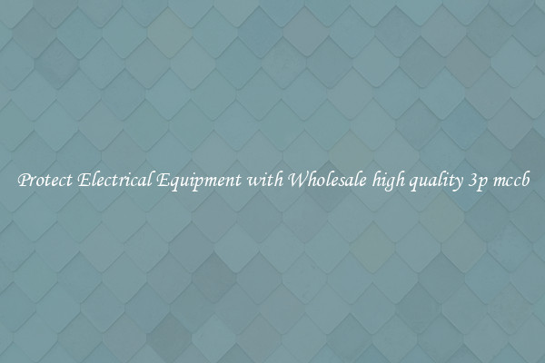 Protect Electrical Equipment with Wholesale high quality 3p mccb