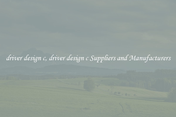driver design c, driver design c Suppliers and Manufacturers