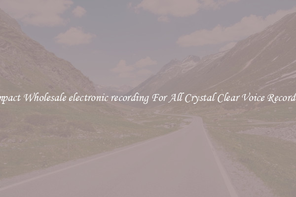 Compact Wholesale electronic recording For All Crystal Clear Voice Recordings