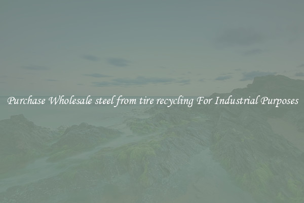 Purchase Wholesale steel from tire recycling For Industrial Purposes