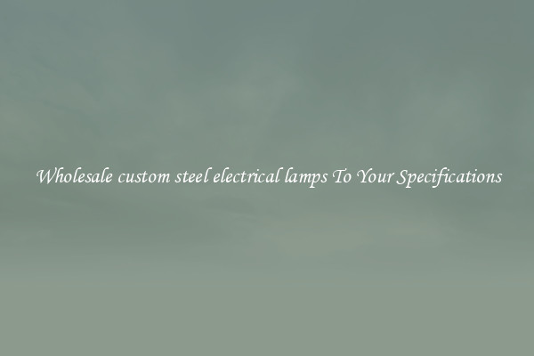 Wholesale custom steel electrical lamps To Your Specifications