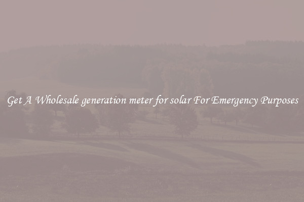 Get A Wholesale generation meter for solar For Emergency Purposes
