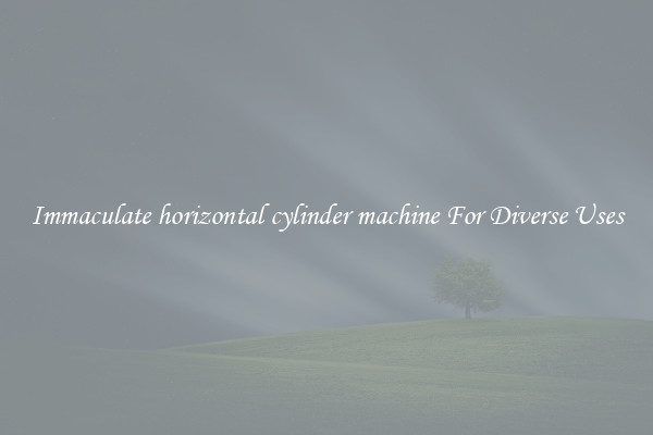 Immaculate horizontal cylinder machine For Diverse Uses