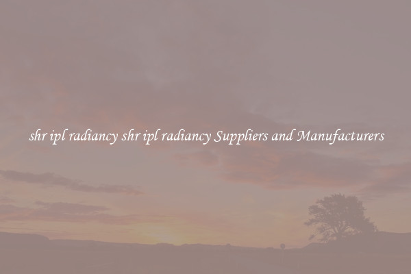 shr ipl radiancy shr ipl radiancy Suppliers and Manufacturers