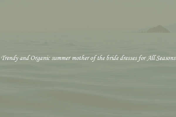 Trendy and Organic summer mother of the bride dresses for All Seasons