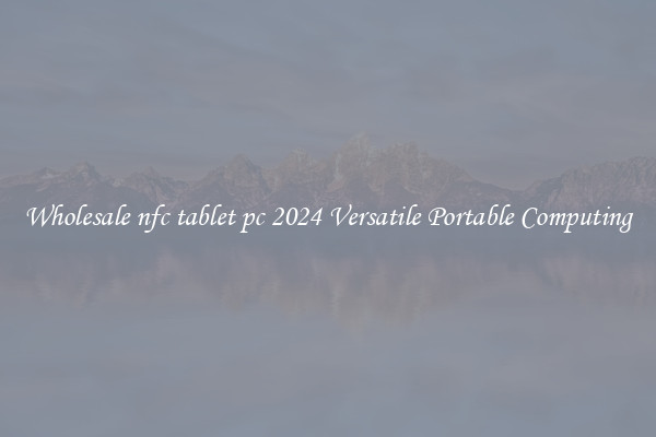 Wholesale nfc tablet pc 2024 Versatile Portable Computing