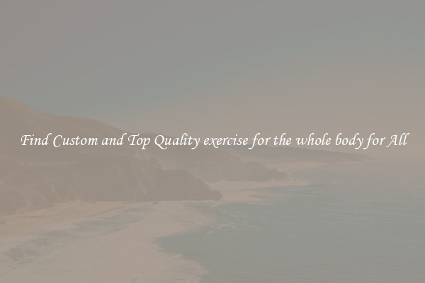 Find Custom and Top Quality exercise for the whole body for All