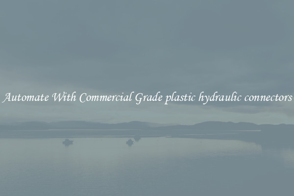 Automate With Commercial Grade plastic hydraulic connectors
