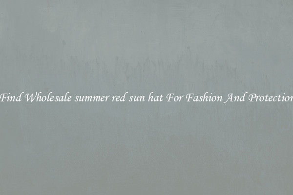 Find Wholesale summer red sun hat For Fashion And Protection