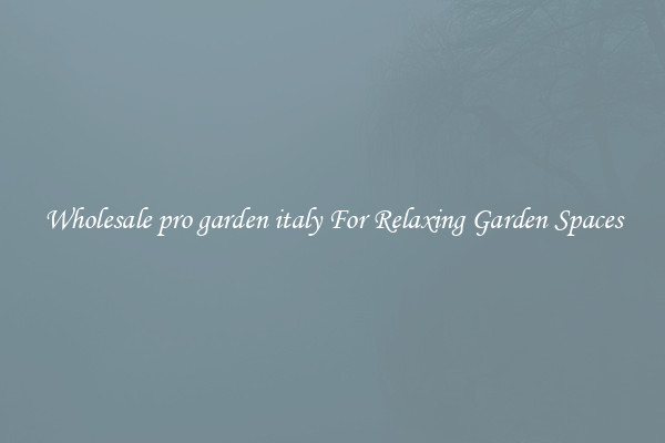 Wholesale pro garden italy For Relaxing Garden Spaces