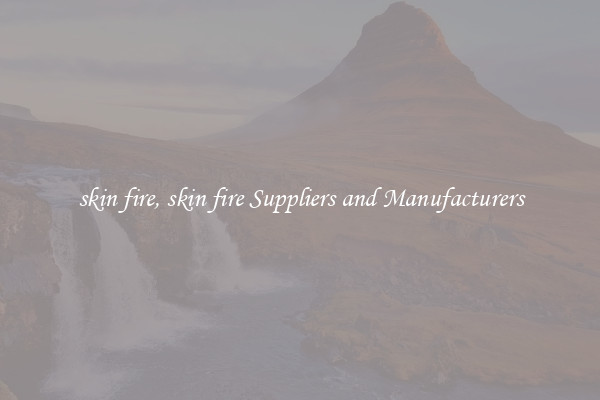 skin fire, skin fire Suppliers and Manufacturers