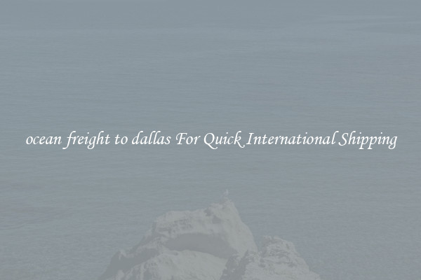 ocean freight to dallas For Quick International Shipping
