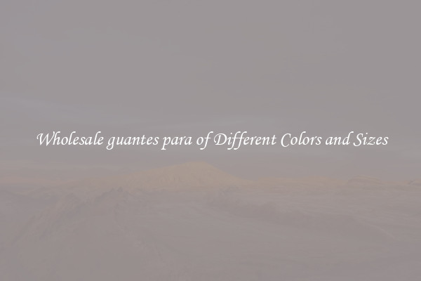 Wholesale guantes para of Different Colors and Sizes