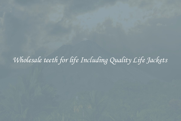 Wholesale teeth for life Including Quality Life Jackets 