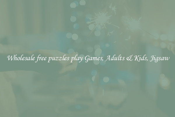 Wholesale free puzzles play Games, Adults & Kids, Jigsaw