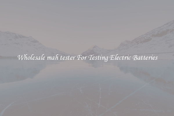 Wholesale mah tester For Testing Electric Batteries