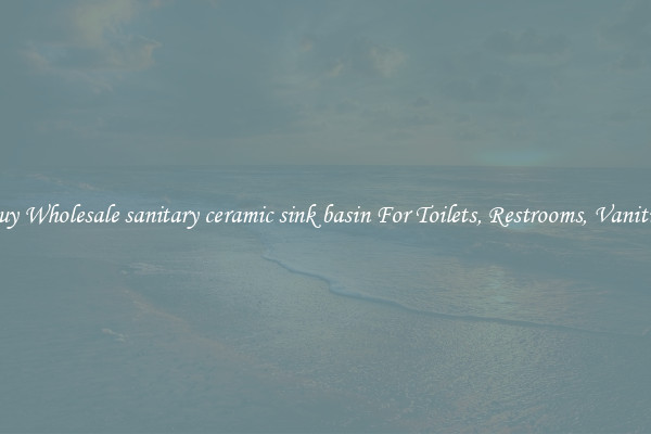 Buy Wholesale sanitary ceramic sink basin For Toilets, Restrooms, Vanities