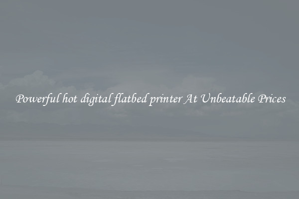 Powerful hot digital flatbed printer At Unbeatable Prices