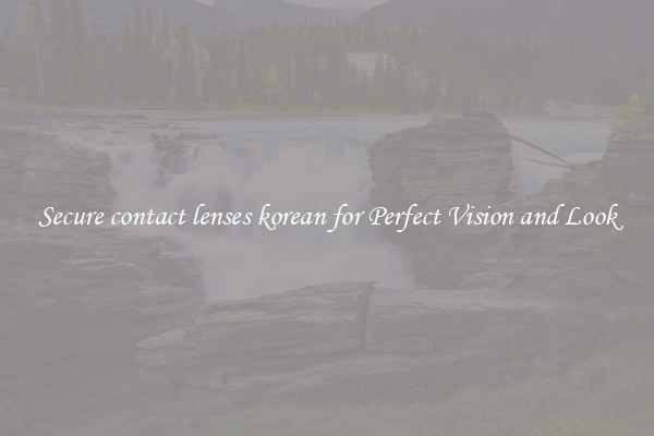 Secure contact lenses korean for Perfect Vision and Look