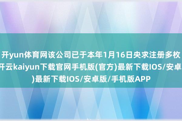 开yun体育网该公司已于本年1月16日央求注册多枚“肥娟”商标-开云kaiyun下载官网手机版(官方)最新下载IOS/安卓版/手机版APP