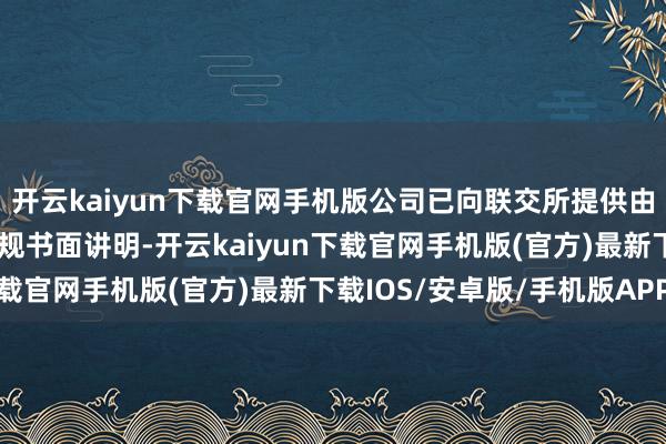 开云kaiyun下载官网手机版公司已向联交所提供由培训机构出具的迷漫合规书面讲明-开云kaiyun下载官网手机版(官方)最新下载IOS/安卓版/手机版APP