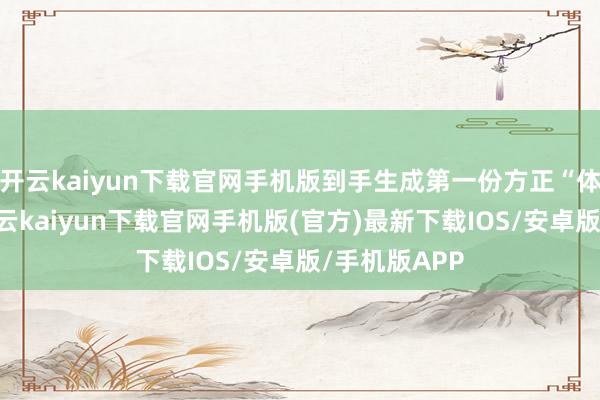 开云kaiyun下载官网手机版到手生成第一份方正“体检解说”-开云kaiyun下载官网手机版(官方)最新下载IOS/安卓版/手机版APP